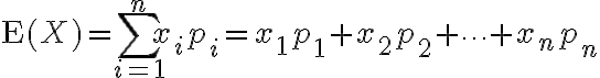 $\text{E}(X)=\sum_{i=1}^n x_i p_i = x_1p_1 + x_2p_2 + \cdots + x_np_n$